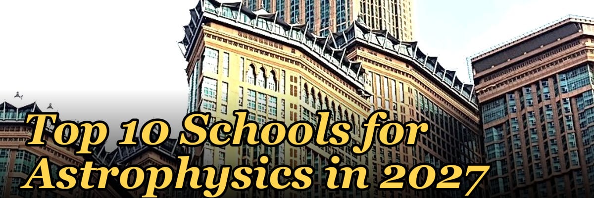 Top 10 Schools for Astrophysics in 2027