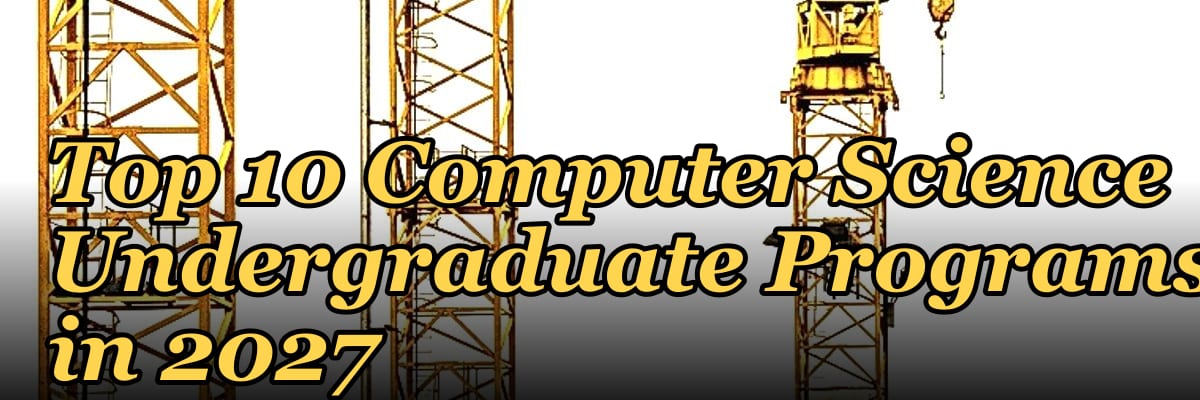 Top 10 Computer Science Undergraduate Programs in 2027