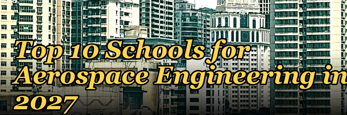 Top 10 Schools for Aerospace Engineering in 2027
