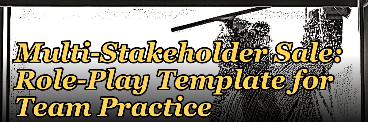 Navigating the Multi-Stakeholder Sale: Role-Play Template for Team Practice