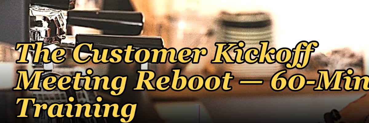 The Customer Kickoff Meeting Reboot — 60-Min Training