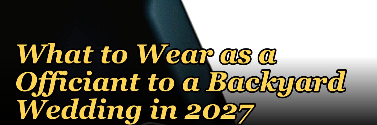 What to Wear as a Officiant to a Backyard Wedding in 2027