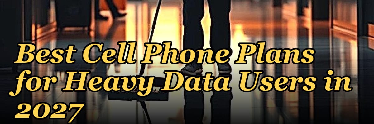 Best Cell Phone Plans for Heavy Data Users in 2027