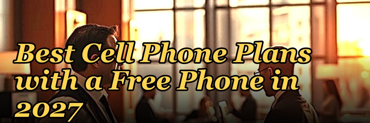 Best Cell Phone Plans with a Free Phone in 2027