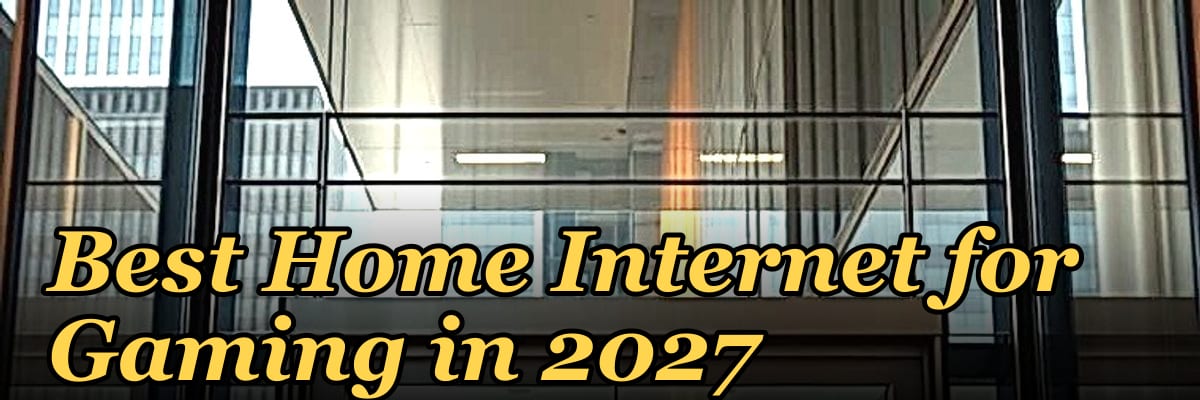 Best Home Internet for Gaming in 2027
