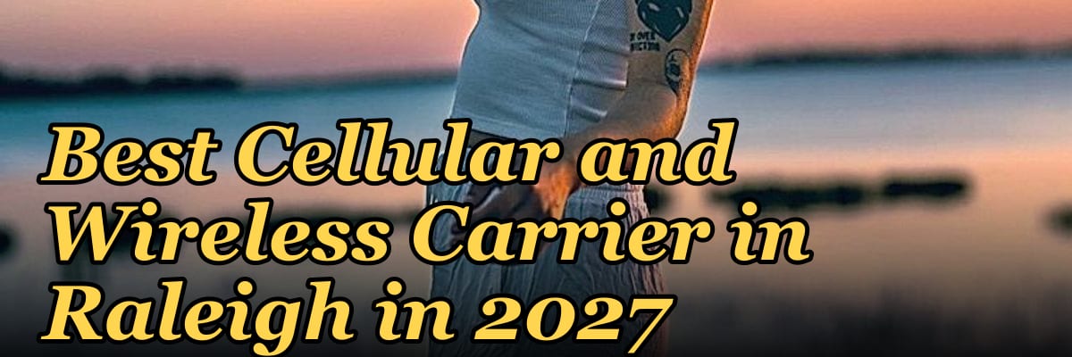 Best Cellular and Wireless Carrier in Raleigh in 2027