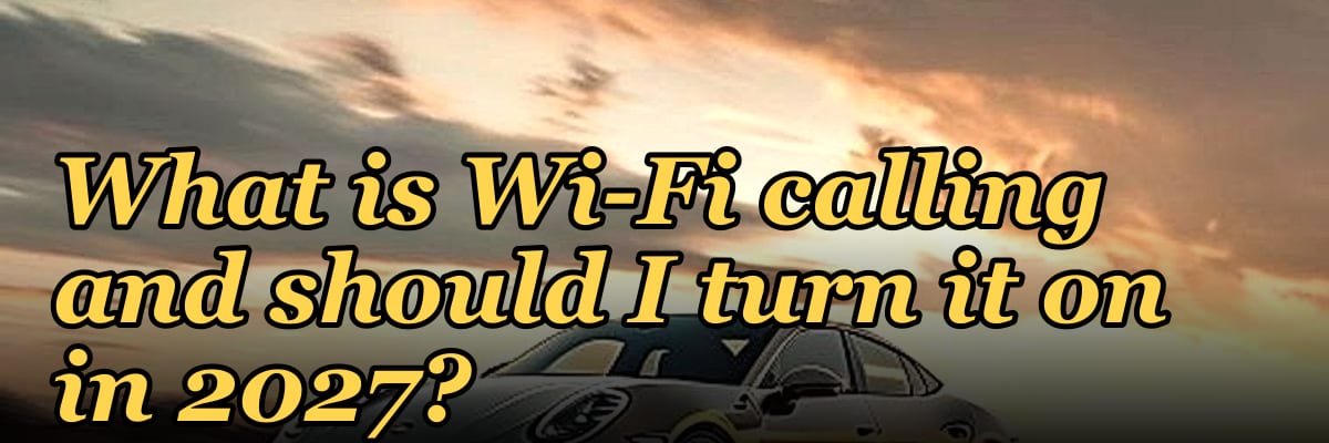 What is Wi-Fi calling and should I turn it on in 2027?