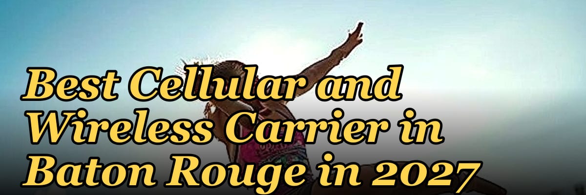 Best Cellular and Wireless Carrier in Baton Rouge in 2027