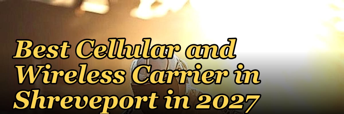 Best Cellular and Wireless Carrier in Shreveport in 2027