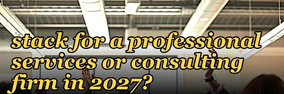 What is the best tech stack for a professional services or consulting firm in 2027?