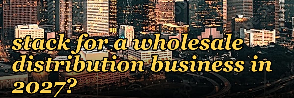 What is the best tech stack for a wholesale distribution business in 2027?