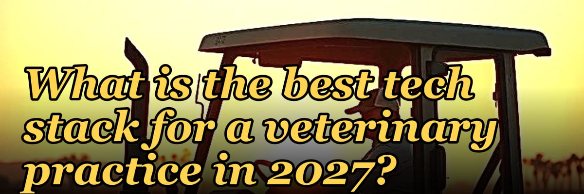 What is the best tech stack for a veterinary practice in 2027?