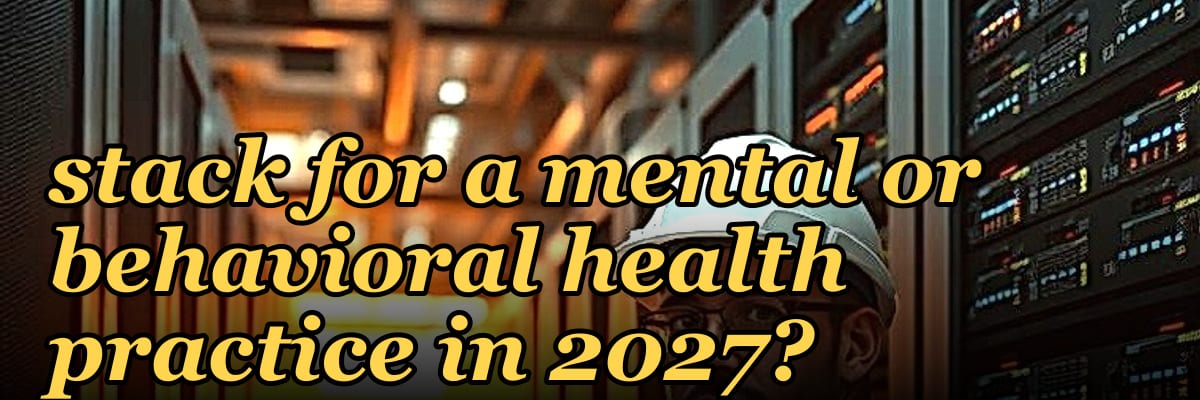 What is the best tech stack for a mental or behavioral health practice in 2027?