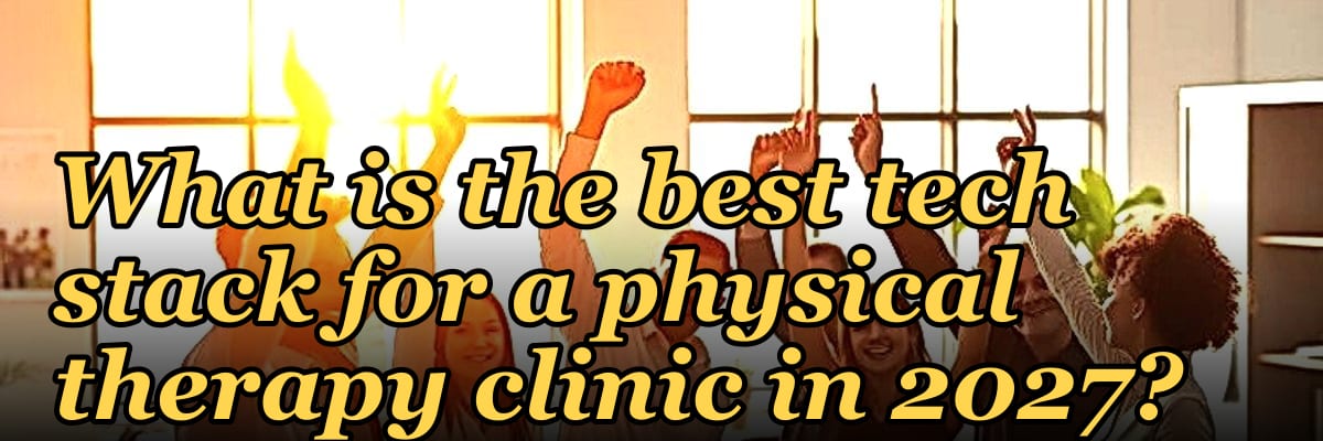 What is the best tech stack for a physical therapy clinic in 2027?