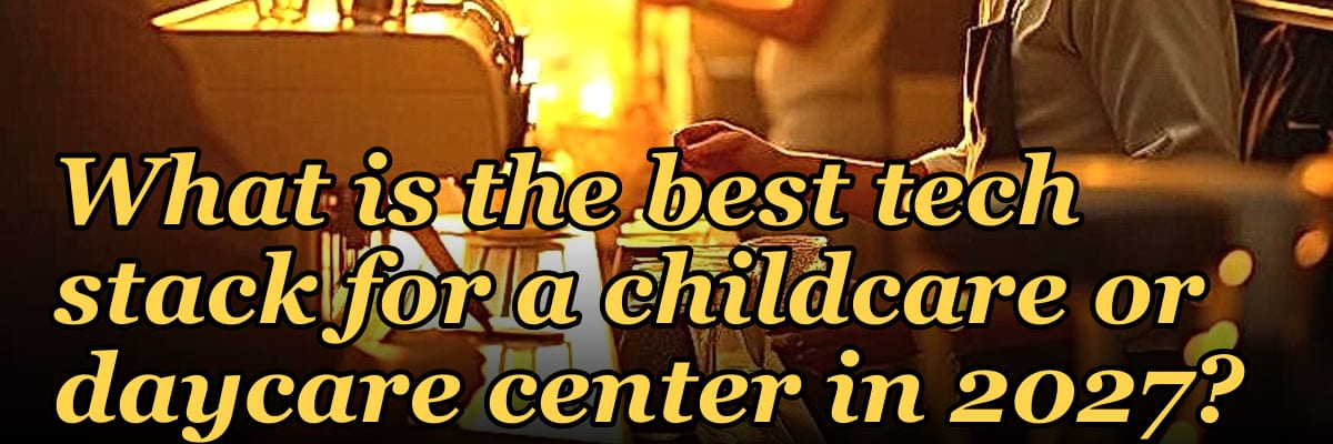 What is the best tech stack for a childcare or daycare center in 2027?