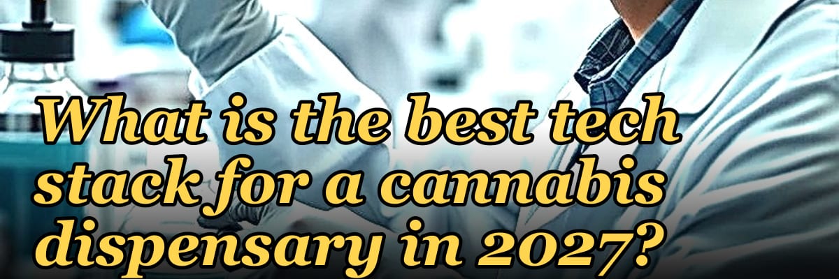 What is the best tech stack for a cannabis dispensary in 2027?