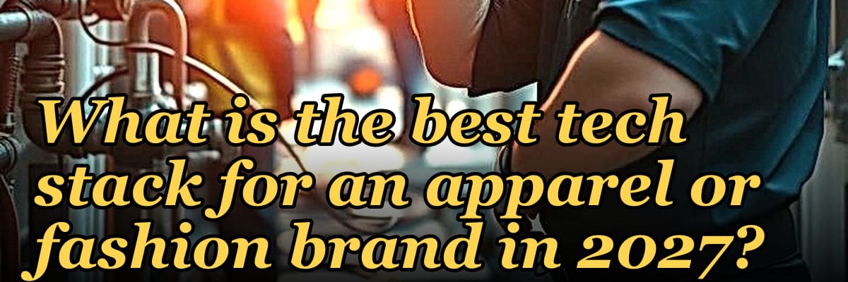 What is the best tech stack for an apparel or fashion brand in 2027?