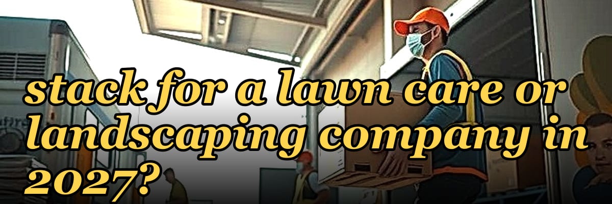 What is the best tech stack for a lawn care or landscaping company in 2027?