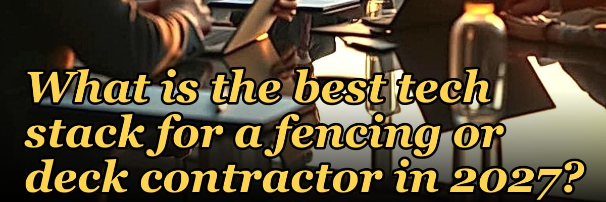 What is the best tech stack for a fencing or deck contractor in 2027?