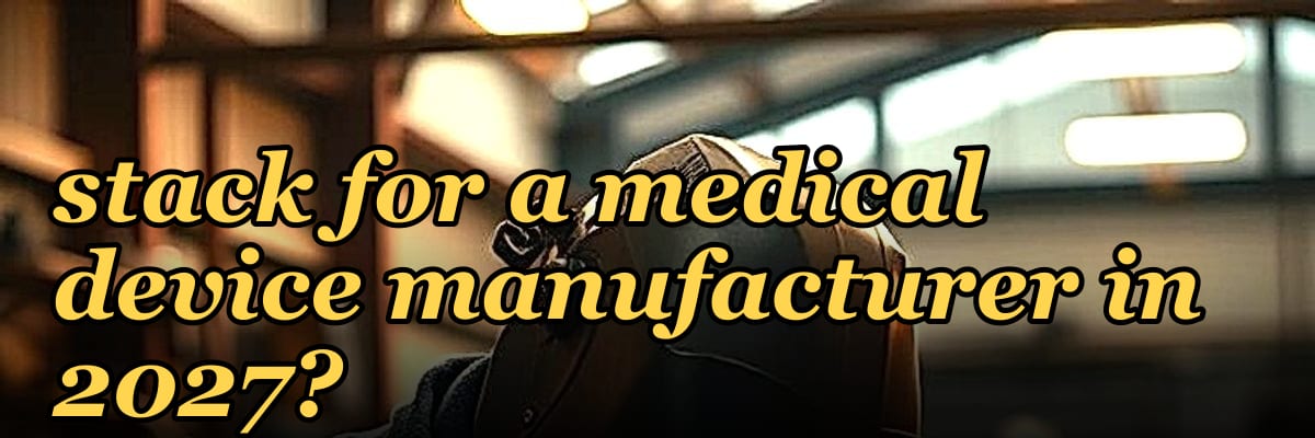 What is the best tech stack for a medical device manufacturer in 2027?