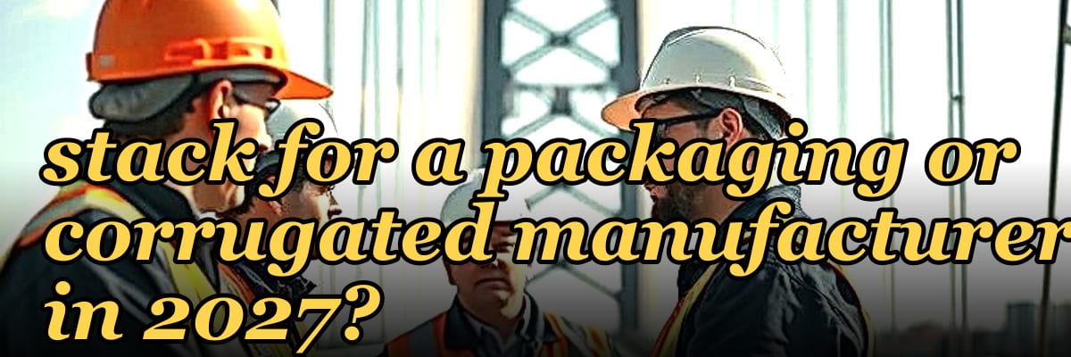 What is the best tech stack for a packaging or corrugated manufacturer in 2027?