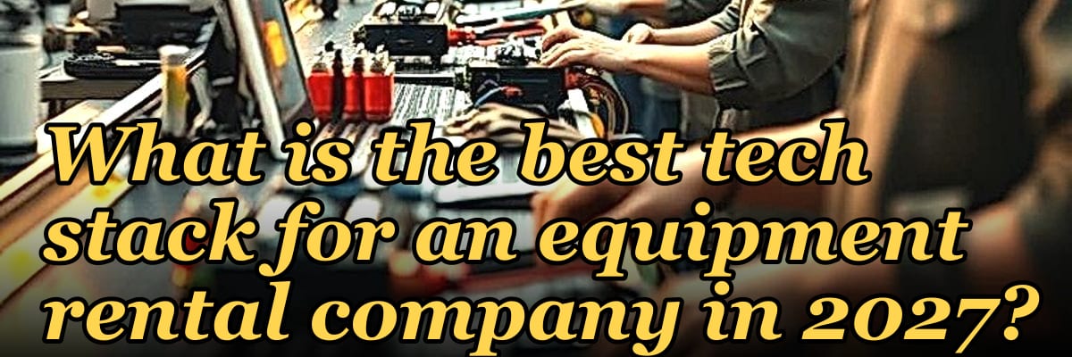 What is the best tech stack for an equipment rental company in 2027?
