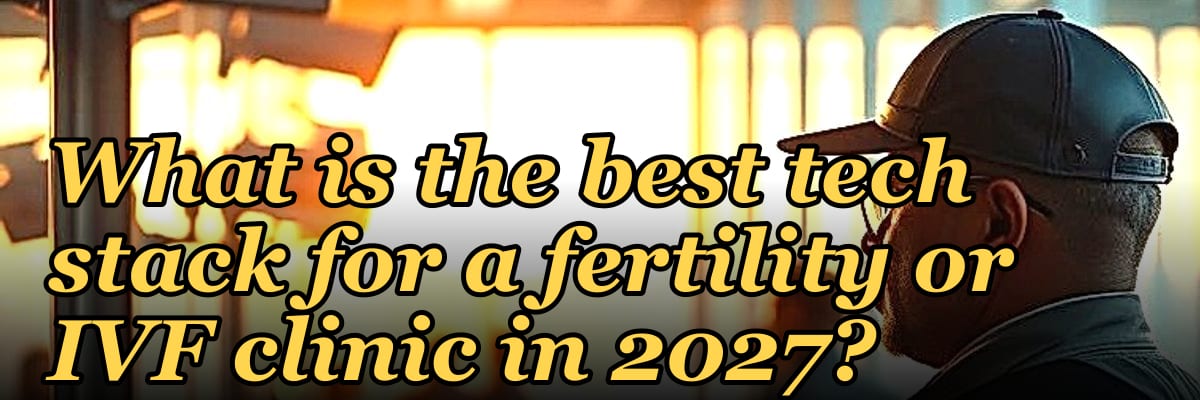 What is the best tech stack for a fertility or IVF clinic in 2027?