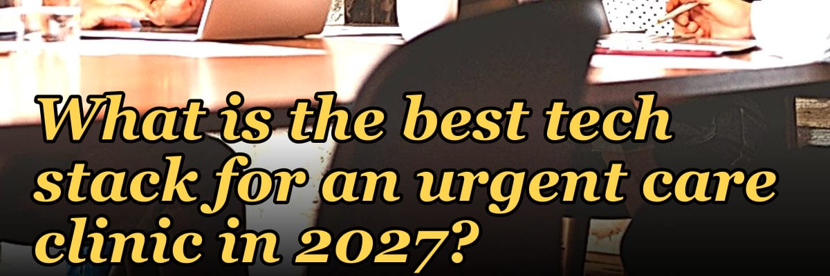 What is the best tech stack for an urgent care clinic in 2027?