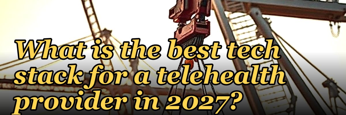What is the best tech stack for a telehealth provider in 2027?
