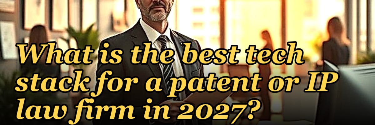 What is the best tech stack for a patent or IP law firm in 2027?