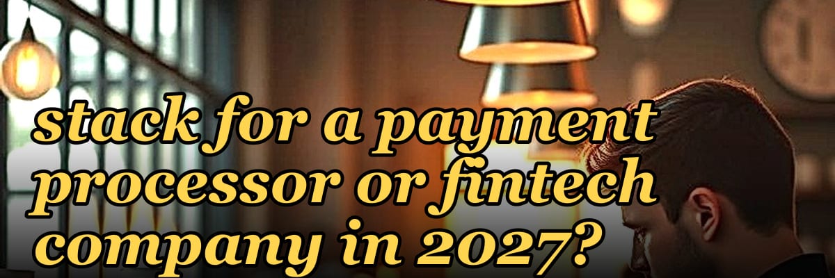 What is the best tech stack for a payment processor or fintech company in 2027?