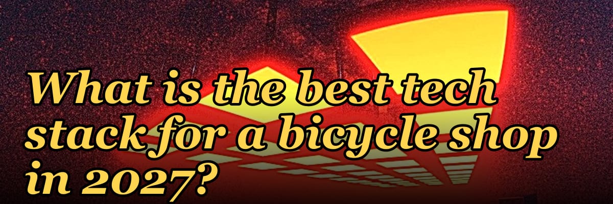 What is the best tech stack for a bicycle shop in 2027?