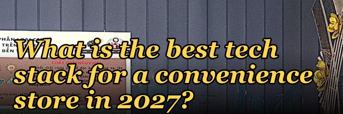 What is the best tech stack for a convenience store in 2027?