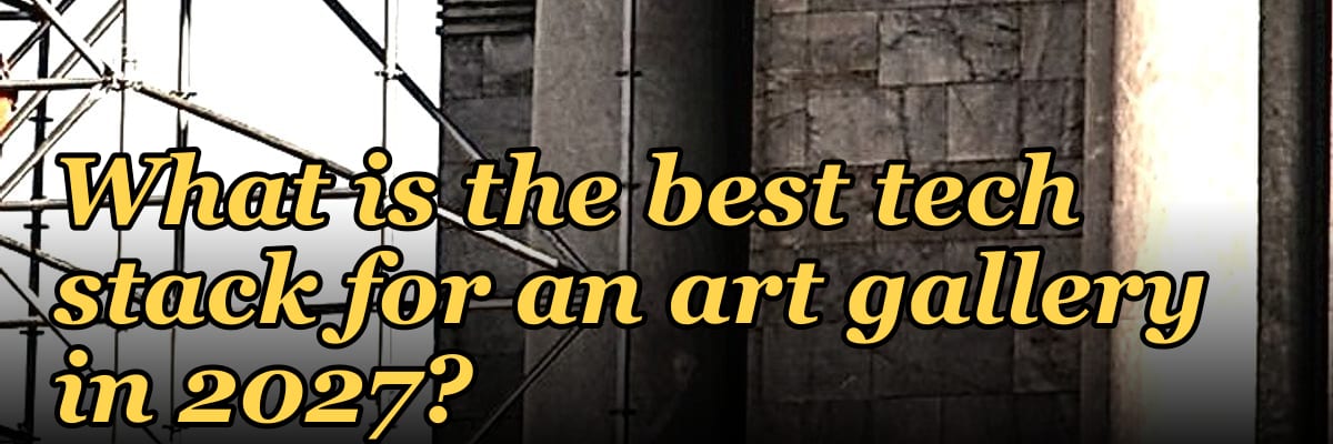 What is the best tech stack for an art gallery in 2027?