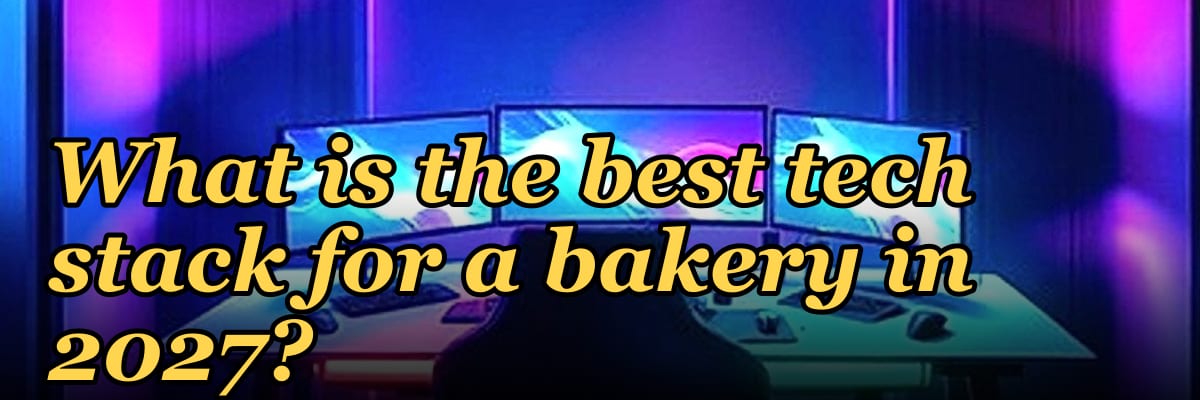What is the best tech stack for a bakery in 2027?