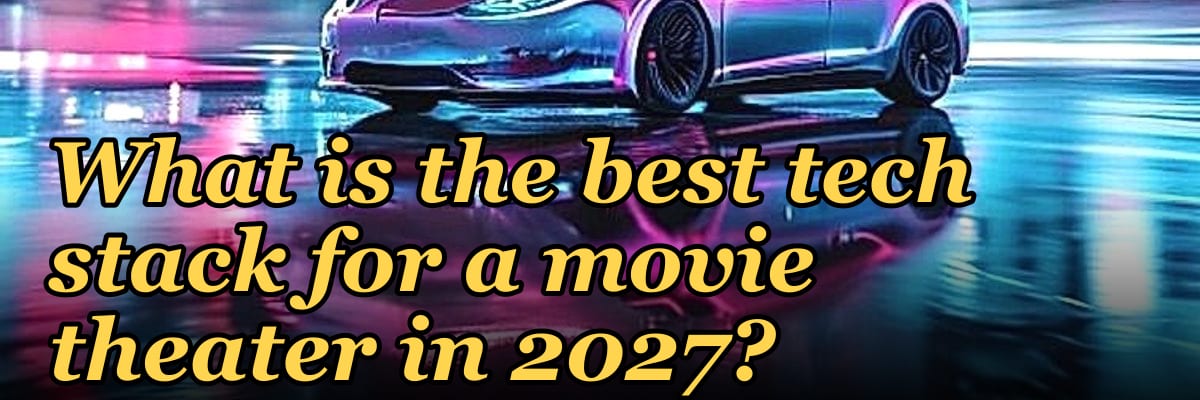 What is the best tech stack for a movie theater in 2027?
