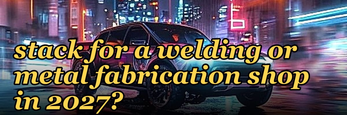 What is the best tech stack for a welding or metal fabrication shop in 2027?
