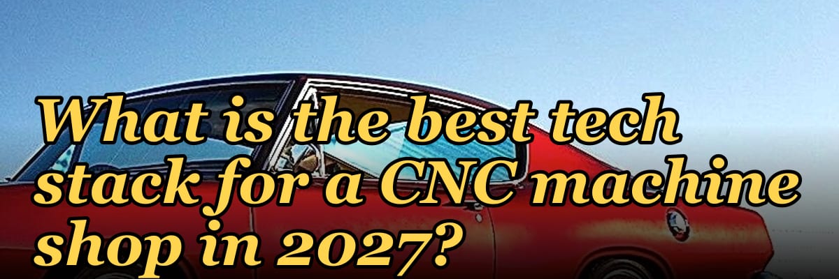 What is the best tech stack for a CNC machine shop in 2027?