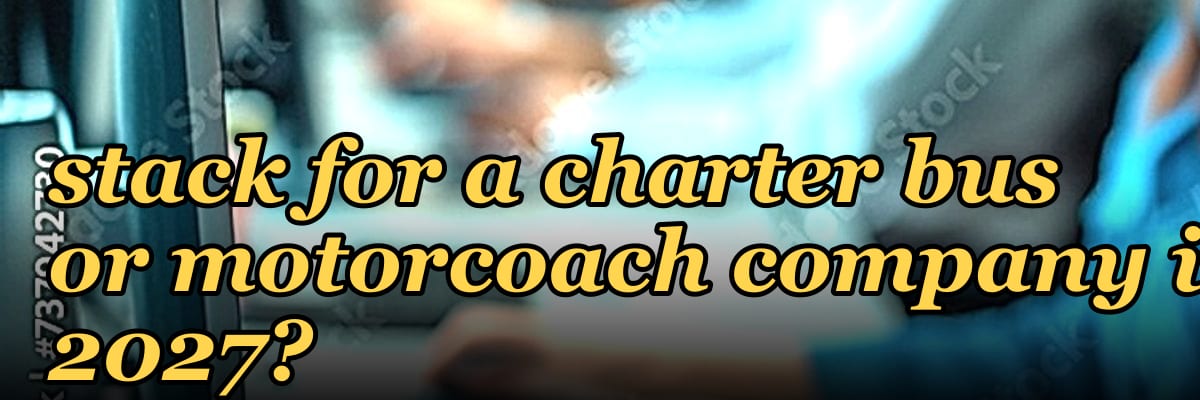 What is the best tech stack for a charter bus or motorcoach company in 2027?