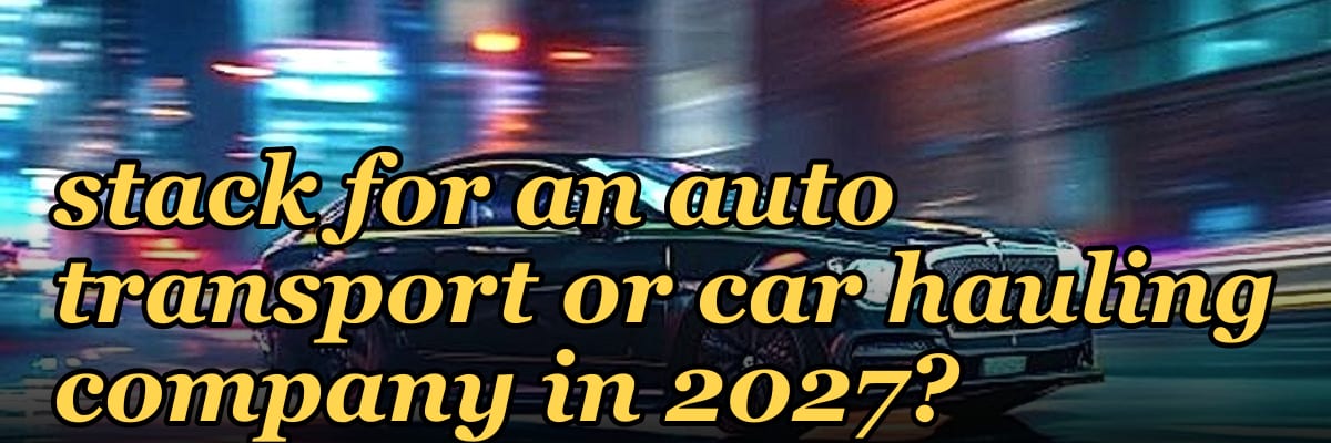 What is the best tech stack for an auto transport or car hauling company in 2027?