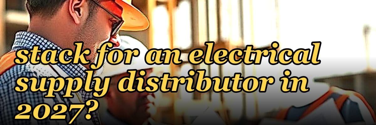 What is the best tech stack for an electrical supply distributor in 2027?