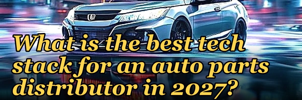 What is the best tech stack for an auto parts distributor in 2027?
