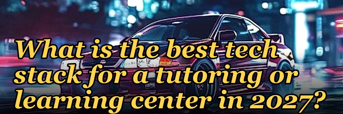 What is the best tech stack for a tutoring or learning center in 2027?