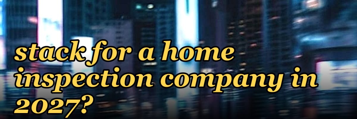 What is the best tech stack for a home inspection company in 2027?