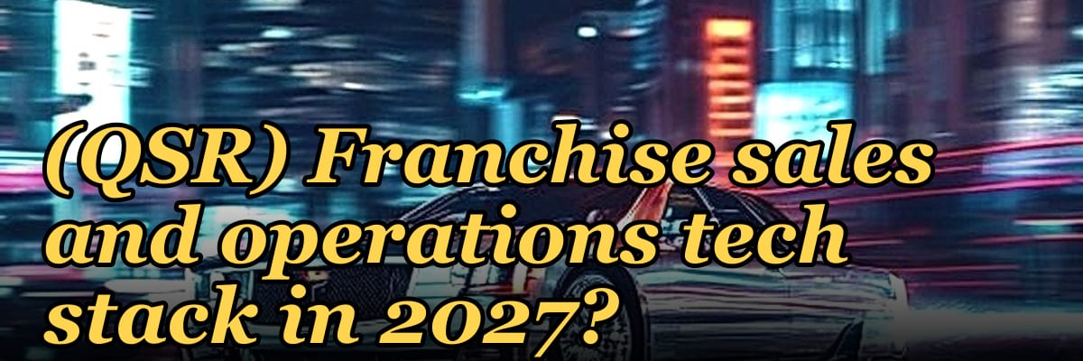 What is the recommended Quick Service Restaurant (QSR) Franchise sales and operations tech stack in 2027?