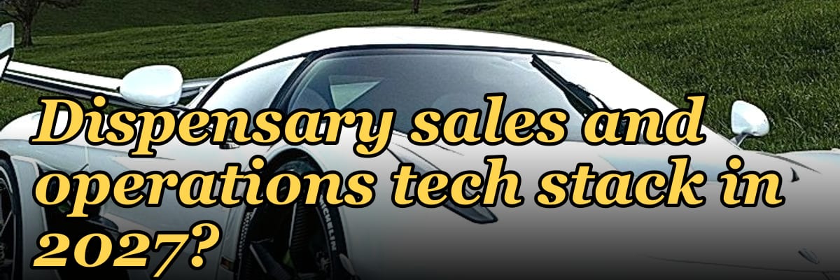 What is the recommended Cannabis Retail Dispensary sales and operations tech stack in 2027?