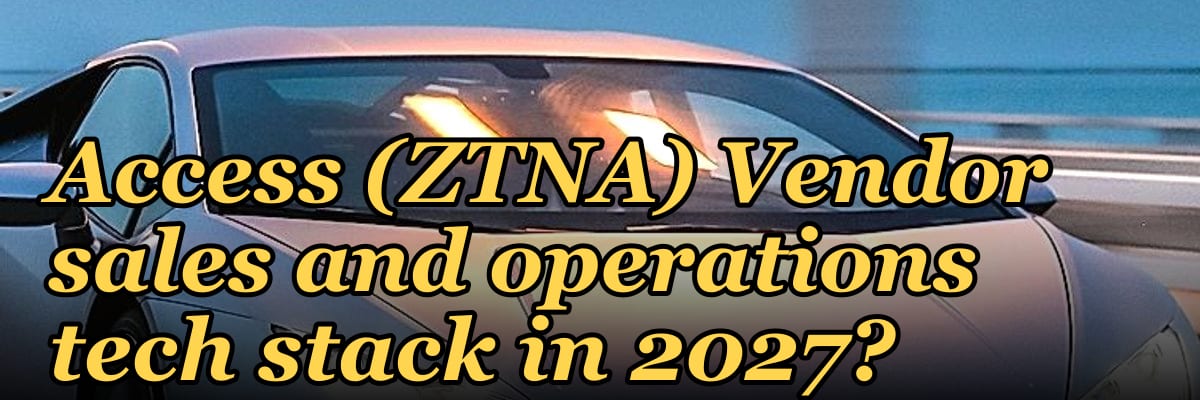 What is the recommended Zero Trust Network Access (ZTNA) Vendor sales and operations tech stack in 2027?