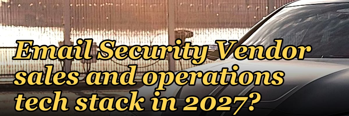 What is the recommended Email Security Vendor sales and operations tech stack in 2027?