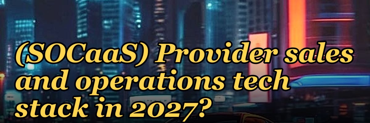 What is the recommended SOC-as-a-Service (SOCaaS) Provider sales and operations tech stack in 2027?