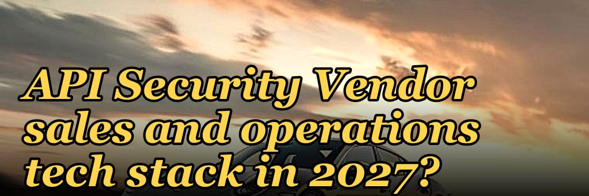 What is the recommended API Security Vendor sales and operations tech stack in 2027?